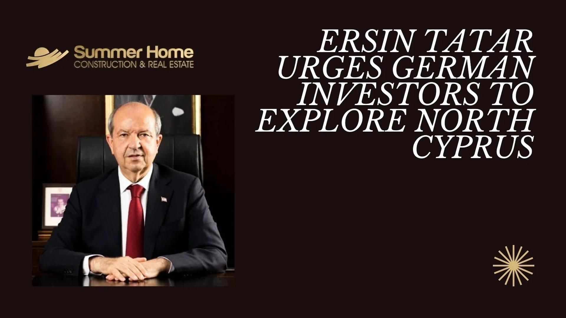 Ersin Tatar urges German investors to explore North Cyprus | Summer Homes